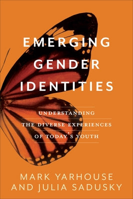 Emerging Gender Identities: Understanding the Diverse Experiences of Today's Youth by Yarhouse, Mark