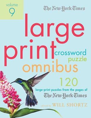 The New York Times Large-Print Crossword Puzzle Omnibus Volume 9: 120 Large-Print Puzzles from the Pages of the New York Times by Shortz, Will