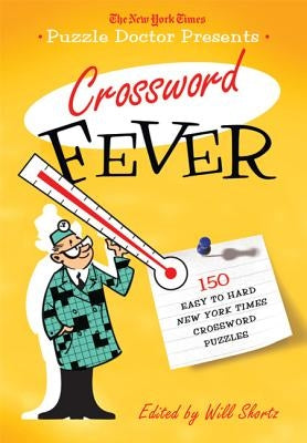 The New York Times Puzzle Doctor Presents: Crossword Fever: 150 Easy to Hard New York Times Crossword Puzzles by Shortz, Will