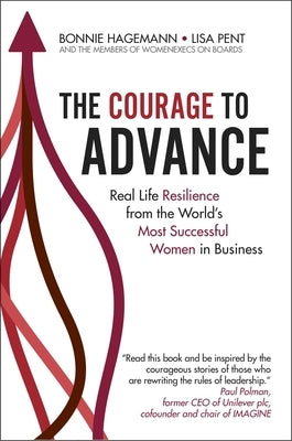 The Courage to Advance: Real Life Resilience from the World's Most Successful Women in Business by Hagemann, Bonnie