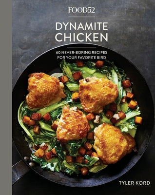 Food52 Dynamite Chicken: 60 Never-Boring Recipes for Your Favorite Bird [A Cookbook] by Kord, Tyler