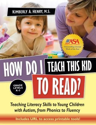 How Do I Teach This Kid to Read?: Teaching Literacy Skills to Young Children with Autism, from Phonics to Fluency by Henry, Kimberly A.