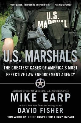 U.S. Marshals: The Greatest Cases of America's Most Effective Law Enforcement Agency by Earp, Mike