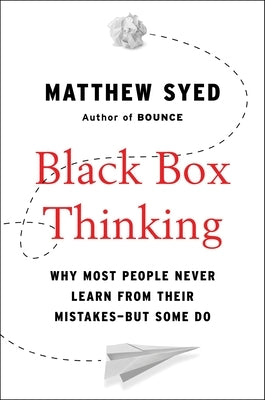 Black Box Thinking: Why Most People Never Learn from Their Mistakes--But Some Do by Syed, Matthew