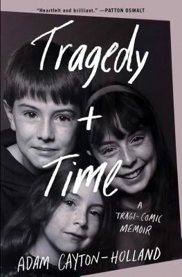 Tragedy Plus Time: A Tragi-Comic Memoir by Cayton-Holland, Adam
