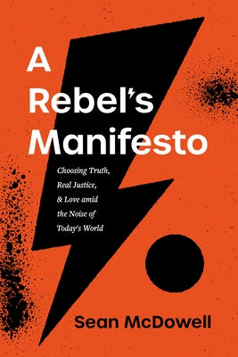 A Rebel's Manifesto: Choosing Truth, Real Justice, and Love Amid the Noise of Today's World by McDowell, Sean