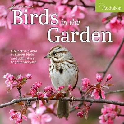 Audubon Birds in the Garden Wall Calendar 2025: Use Native Plants to Attract Birds and Pollinators to Your Backyard by National Audubon Society