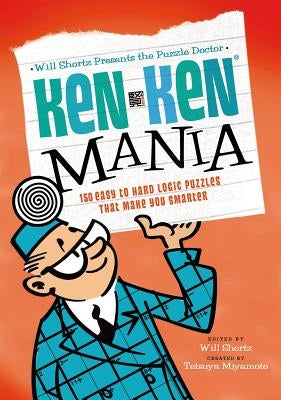 The Puzzle Doctor: Kenken Mania: 150 Easy to Hard Logic Puzzles That Make You Smarter by Miyamoto, Tetsuya
