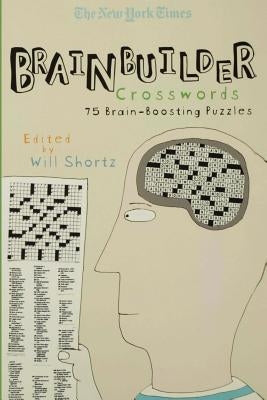 The New York Times Brainbuilder Crosswords: 75 Brain-Boosting Puzzles by Shortz, Will