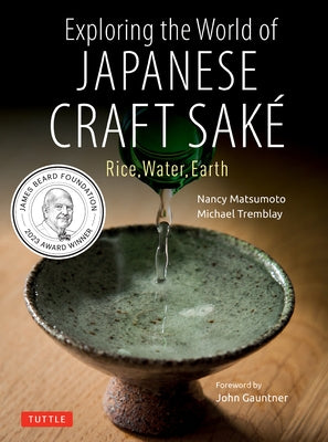 Exploring the World of Japanese Craft Sake: Rice, Water, Earth by Matsumoto, Nancy