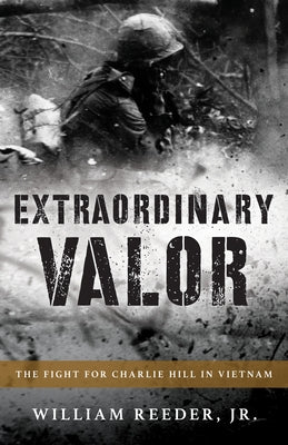 Extraordinary Valor: The Fight for Charlie Hill in Vietnam by Reeder, William