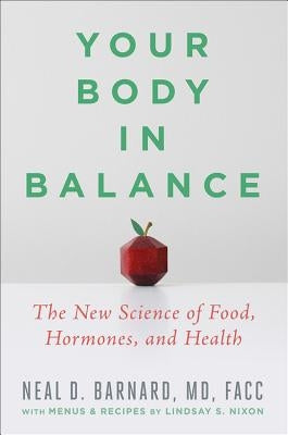 Your Body in Balance: The New Science of Food, Hormones, and Health by Barnard MD, Neal D.