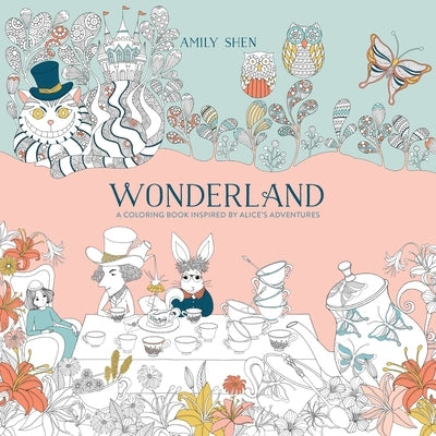 Wonderland: A Coloring Book Inspired by Alice's Adventures by Shen, Amily