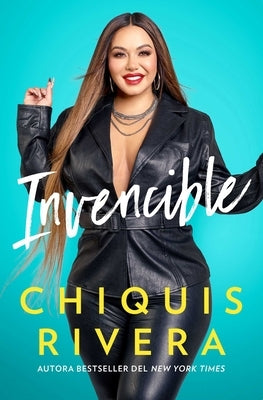 Invencible (Unstoppable Spanish Edition): Cómo Descubrí Mi Fuerza a Través del Amor Y La Pérdida by Rivera, Chiquis