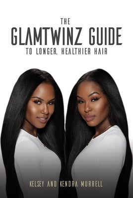 The Glamtwinz Guide to Longer, Healthier Hair by Murrell, Kelsey