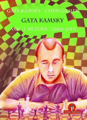 Gata Kamsky - Chess Gamer, Volume 2: Return 2004-2013 by Kamsky