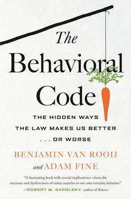 The Behavioral Code: The Hidden Ways the Law Makes Us Better . or Worse by Rooij, Benjamin Van