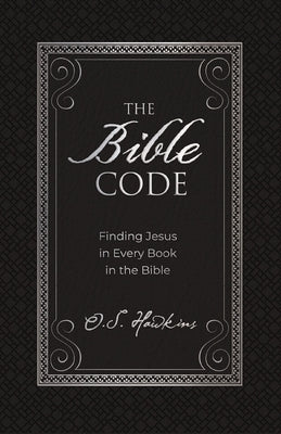 The Bible Code: Finding Jesus in Every Book in the Bible by Hawkins, O. S.