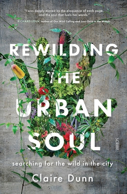 Rewilding the Urban Soul: Searching for the Wild in the City by Dunn, Claire
