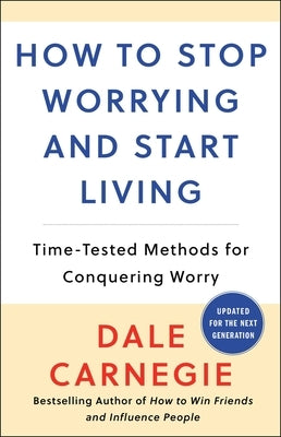 How to Stop Worrying and Start Living by Carnegie, Dale