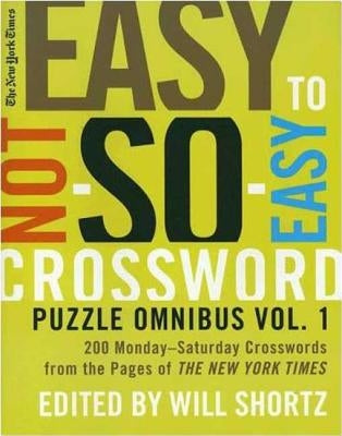 The New York Times Easy to Not-So-Easy Crossword Puzzle Omnibus: 200 Monday-Saturday Crosswords from the Pages of the New York Times by New York Times