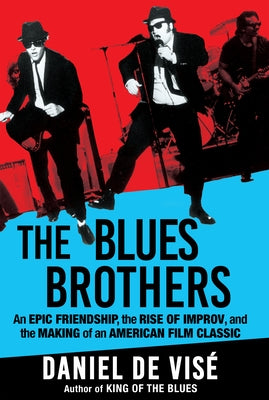 The Blues Brothers: An Epic Friendship, the Rise of Improv, and the Making of an American Film Classic by de Visé, Daniel