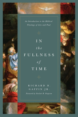 In the Fullness of Time: An Introduction to the Biblical Theology of Acts and Paul by Gaffin Jr, Richard B.