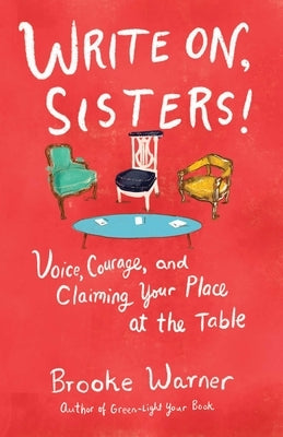 Write On, Sisters!: Voice, Courage, and Claiming Your Place at the Table by Warner, Brooke
