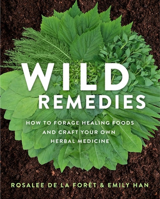 Wild Remedies: How to Forage Healing Foods and Craft Your Own Herbal Medicine by de la For?t, Rosalee