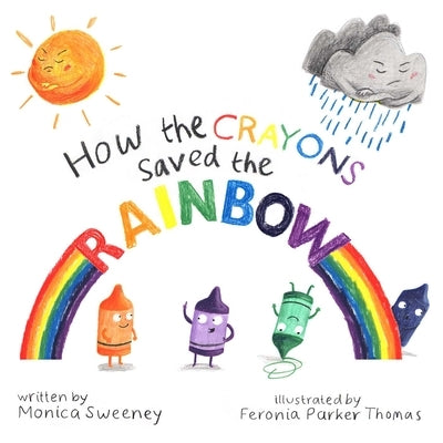 How the Crayons Saved the Rainbow by Sweeney, Monica