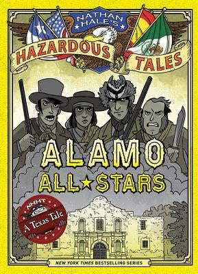 Alamo All-Stars (Nathan Hale's Hazardous Tales #6): A Texas Tale Volume 6 by Hale, Nathan