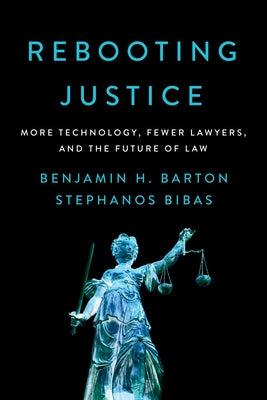 Rebooting Justice: More Technology, Fewer Lawyers, and the Future of Law by Barton, Benjamin H.