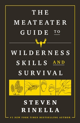 The Meateater Guide to Wilderness Skills and Survival by Rinella, Steven