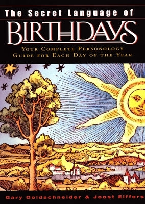 The Secret Language of Birthdays: Personology Profiles for Each Day of the Year by Goldschneider, Gary