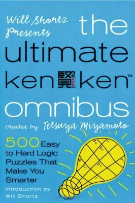 Will Shortz Presents the Ultimate Kenken Omnibus: 500 Easy to Hard Logic Puzzles That Make You Smarter by Shortz, Will