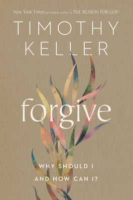 Forgive: Why Should I and How Can I? by Keller, Timothy