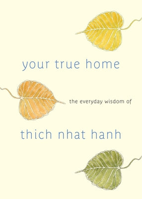 Your True Home: The Everyday Wisdom of Thich Nhat Hanh by McLeod, Melvin