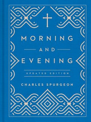 Morning and Evening: Updated Language Edition (an Updated, Modern-Language Edition with Two Daily Devotionals Per Day) by Spurgeon, Charles