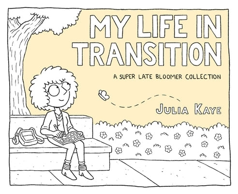 My Life in Transition: A Super Late Bloomer Collection by Kaye, Julia