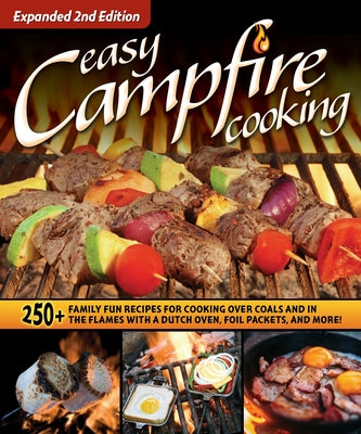 Easy Campfire Cooking, Expanded 2nd Edition: 250+ Family Fun Recipes for Cooking Over Coals and in the Flames with a Dutch Oven, Foil Packets, and Mor by Editors of Fox Chapel Publishing