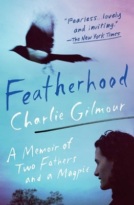 Featherhood: A Memoir of Two Fathers and a Magpie by Gilmour, Charlie