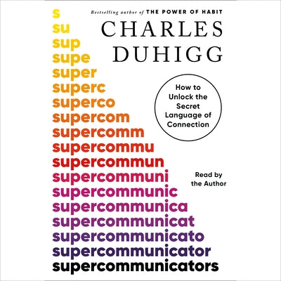 Supercommunicators: How to Unlock the Secret Language of Connection by Duhigg, Charles