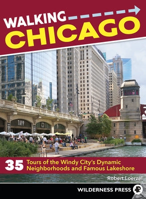 Walking Chicago: 35 Tours of the Windy City's Dynamic Neighborhoods and Famous Lakeshore by Loerzel, Robert