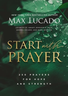 Start with Prayer: 250 Prayers for Hope and Strength by Lucado, Max