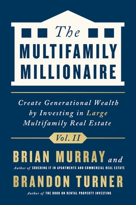 The Multifamily Millionaire, Volume II: Create Generational Wealth by Investing in Large Multifamily Real Estate by Turner, Brandon