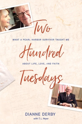 Two Hundred Tuesdays: What a Pearl Harbor Survivor Taught Me about Life, Love, and Faith by Derby, Dianne