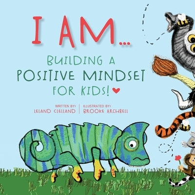 I Am: Building a Positive Mindset for Kids by Clelland, Leland
