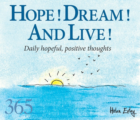 Hope, Dream, Live!: Daily Hopeful, Positive Thoughts by Exley, Helen