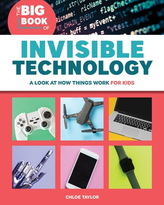 The Big Book of Invisible Technology: A Look At How Things Work For Kids by Taylor, Chloe