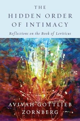The Hidden Order of Intimacy: Reflections on the Book of Leviticus by Zornberg, Avivah Gottlieb
